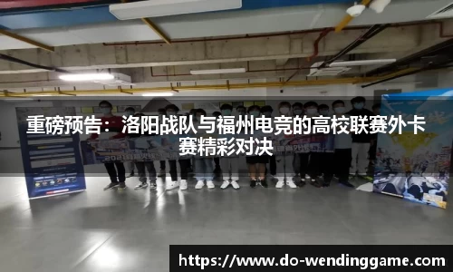重磅预告：洛阳战队与福州电竞的高校联赛外卡赛精彩对决